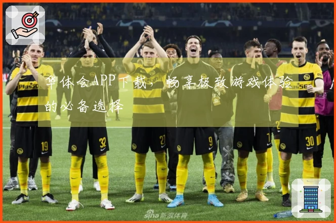 华体会APP下载，畅享极致游戏体验的必备选择